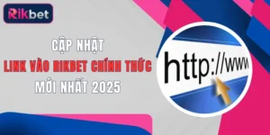 cap nhat link vao rikbet chinh thuc moi nhat 2025