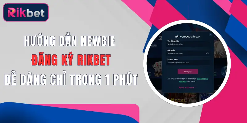 Hướng Dẫn Newbie Đăng Ký Rikbet Dễ Dàng Chỉ Trong 1 Phút 1 huong dan newbie dang ky rikbet de dang chi trong 1 phut