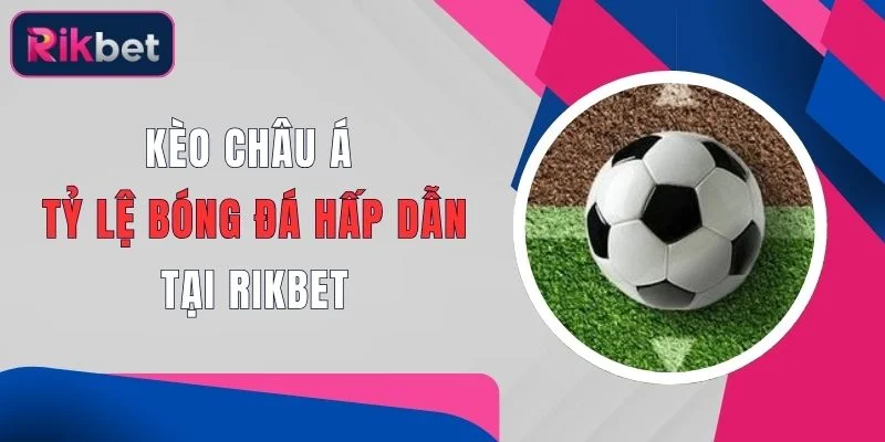 keo chau a ty le bong da hap dan tai rikbet