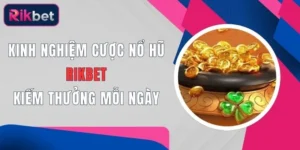 kinh nghiem cuoc no hu rikbet kiem thuong moi ngay
