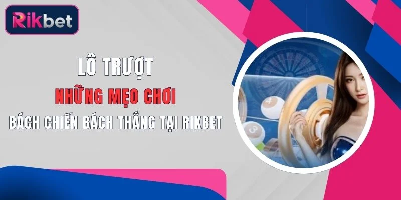Lô Trượt: Những Mẹo Chơi Bách Chiến Bách Thắng Tại Rikbet 1 lo truot nhung meo choi bach chien bach thang tai rikbet