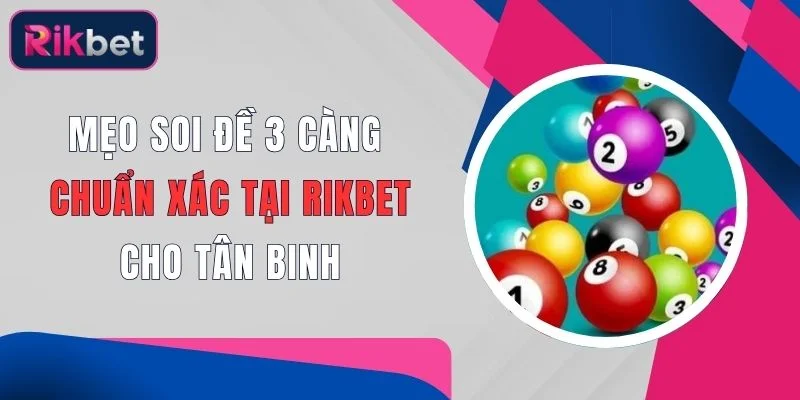 Mẹo Soi Đề 3 Càng Chuẩn Xác Tại Rikbet Cho Tân Binh 1 meo soi de 3 cang chuan xac tai rikbet cho tan binh