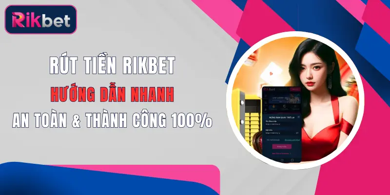 rut tien rikbet huong dan nhanh an toan thanh cong 100