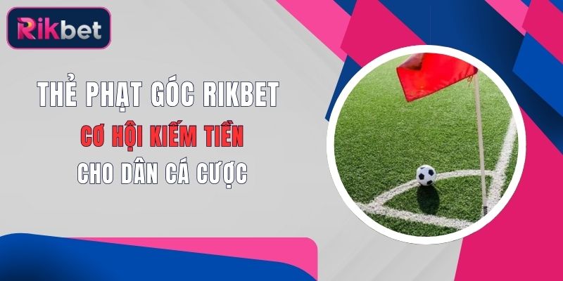 the phat goc rikbet co hoi kiem tien cho dan ca cuoc